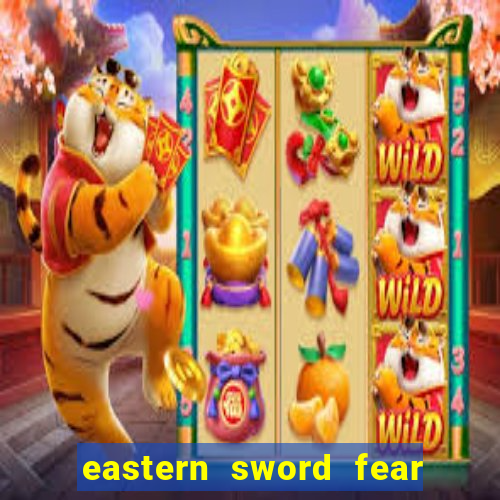 eastern sword fear and hunger